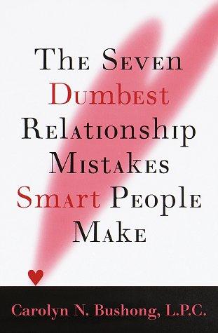 The Seven Dumbest Relationship Mistakes Smart People Make