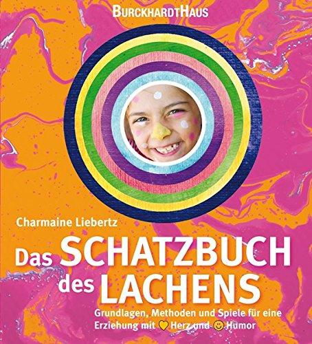 Das Schatzbuch des Lachens: Grundlagen, Methoden und Spiele für eine Erziehung mit Herz und Humor