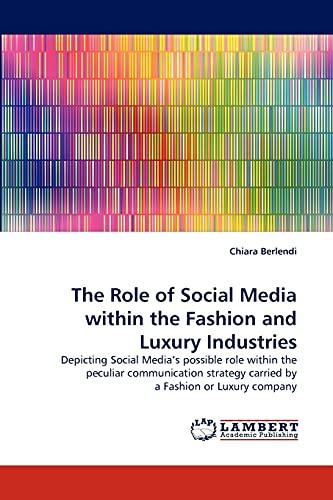 The Role of Social Media within the Fashion and Luxury Industries: Depicting Social Media's possible role within the peculiar communication strategy carried by a Fashion or Luxury company