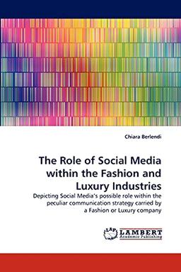 The Role of Social Media within the Fashion and Luxury Industries: Depicting Social Media's possible role within the peculiar communication strategy carried by a Fashion or Luxury company