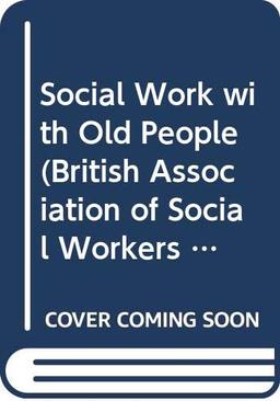 Social Work with Old People (British Association of Social Workers (BASW) Practical Social Work S.)