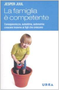 La famiglia è competente. Consapevolezza, autostima, autonomia: crescere insieme ai figli che crescono (Urra)