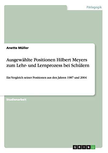 Ausgewählte Positionen Hilbert Meyers zum Lehr- und Lernprozess bei Schülern: Ein Vergleich seiner Positionen aus den Jahren 1987 und 2004