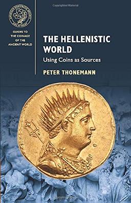 The Hellenistic World: Using Coins as Sources (Guides to the Coinage of the Ancient World)