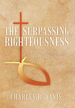 The Surpassing Righteousness: The Sermon on the Mount for Would-be Disciples