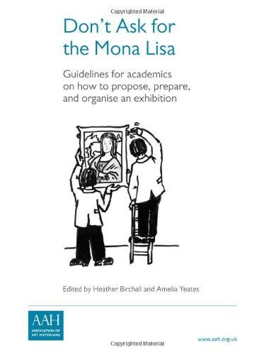 Don't Ask for the Mona Lisa: How to Propose, Prepare and Organise an Exhibition