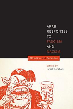 Arab Responses to Fascism and Nazism: Attraction and Repulsion