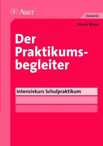 Der Praktikumsbegleiter: Intensivkurs Schulpraktikum (Alle Klassenstufen): Intensivkurs Schulpraktikum. Beobachten und analysieren, planen und versuchen, überprüfen und verbessern