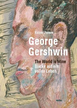 George Gershwin: The world is mine. Blicke auf ein volles Leben