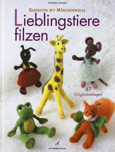 Lieblingstiere filzen: Gestalten mit Märchenwolle