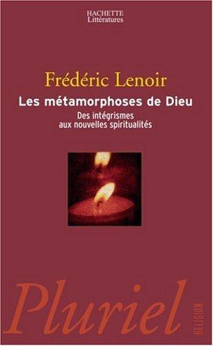 Les métamorphoses de Dieu : des intégrismes aux nouvelles spiritualités