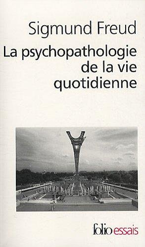 La psychopathologie de la vie quotidienne : sur l'oubli, le lapsus, le geste manqué, la superstition et l'erreur