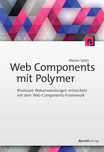 Web Components mit Polymer: Modulare Webanwendungen entwickeln mit dem Web-Components-Framework