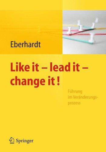 Like it, lead it, change it. Führung im Veränderungsprozess