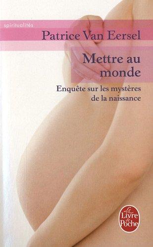 Mettre au monde : enquête sur les mystères de la naissance