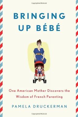 Bringing Up Bebe: One American Mother Discovers the Wisdom of French Parenting