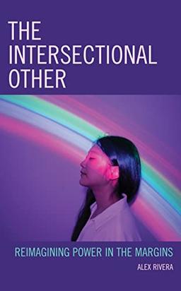 The Intersectional Other: Reimagining Power in the Margins (Critical Perspectives on the Psychology of Sexuality, Gender, and Queer Studies)