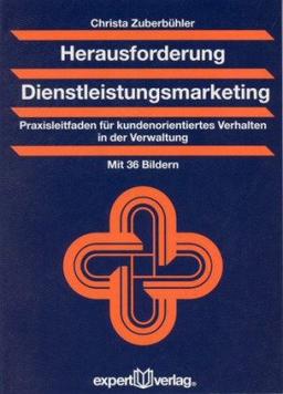 Herausforderung Dienstleistungsmarketing: Praxisleitfaden für kundenorientiertes Verhalten in der Verwaltung