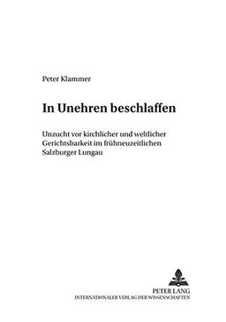 In Unehren beschlaffen: Unzucht vor kirchlicher und weltlicher Gerichtsbarkeit im frühneuzeitlichen Salzburger Lungau (Wissenschaft und Religion)