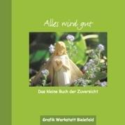 Alles wird gut: Das kleine Buch der Zuversicht