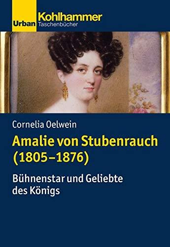 Amalie von Stubenrauch (1805-1876): Bühnenstar und Geliebte des Königs: Bhnenstar und Geliebte des Knigs (Urban-Taschenbücher)