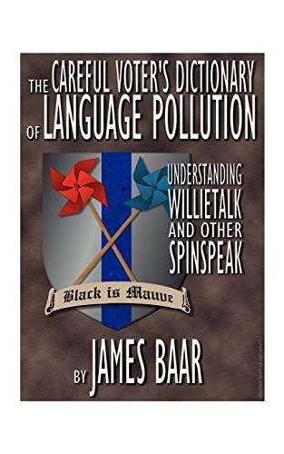 The Careful Voter's Dictionary of Language Pollution: Understanding Willietalk and Other Spinspeak