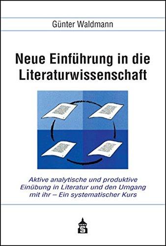 Neue Einführung in die Literaturwissenschaft: Aktive analytische und produktive Einübung in Literatur und den Umgang mit ihr - Ein systematischer ... Hochschule, für Schulen, zum Selbststudium)