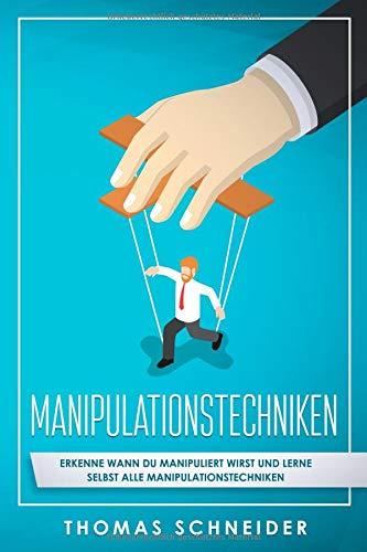 Manipulationstechniken: Erkenne wann du manipuliert wirst und lerne selbst alle Manipulationstechniken!. Manipulation und Rhetorik für Anfänger und Fortgeschrittene! Nutze Manipulation im Alltag