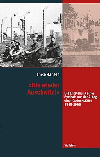 »Nie wieder Auschwitz!«: Die Entstehung eines Symbols und der Alltag einer Gedenkstätte 1945-1955