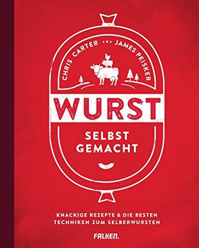 Wurst selbst gemacht: Knackige Rezepte & die besten Techniken zum Selberwursten