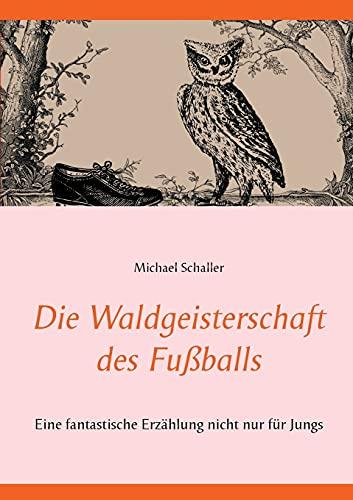 Die Waldgeisterschaft des Fußballs: Eine fantastische Erzählung nicht nur für Jungs