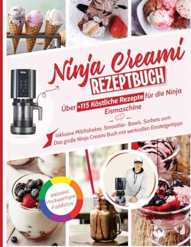 Ninja Creami Rezeptbuch: Über +115 köstliche Rezepte für die Ninja Eismaschine: Inklusive Milchshakes, Smoothie-Bowls, Sorbets uvm. | Das große Ninja Creami Buch mit wertvollen Einsteigertipps