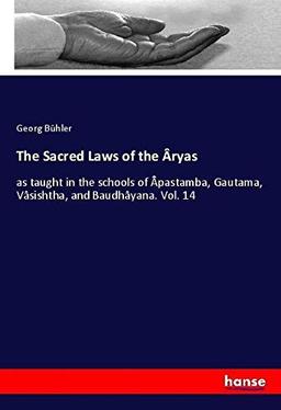 The Sacred Laws of the Âryas: as taught in the schools of Âpastamba, Gautama, Vâsishtha, and Baudhâyana. Vol. 14