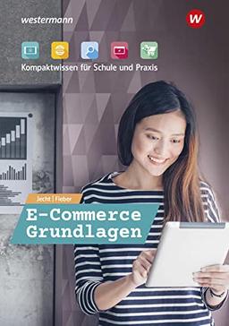 E-Commerce Grundlagen - Kompaktwissen für berufliche Schulen / E-Commerce Grundlagen - Kompaktwissen für Schule und Praxis: Schülerband