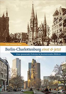 Bildband: Berlin-Charlottenburg einst und jetzt. 55 faszinierende Bildpaare dokumentieren eindrucksvoll den Wandel des Ortsteils.: Eine spannende ... faszinierenden Bildern (Sutton Zeitsprünge)