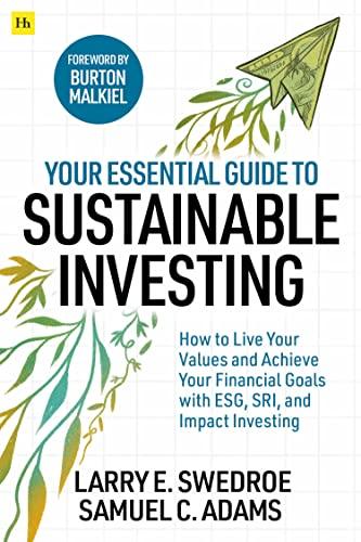 Your Essential Guide to Sustainable Investing: How to Live Your Values and Achieve Your Financial Goals With Esg, Sri, and Impact Investing