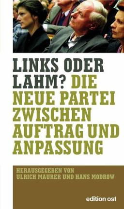 Links oder lahm? Die neue Partei zwischen Auftrag und Anpassung (Edition Ost)