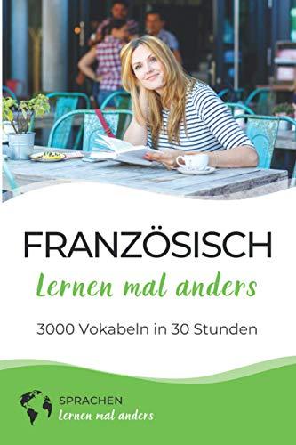 Französisch lernen mal anders - 3000 Vokabeln in 30 Stunden: Spielend einfach Vokabeln lernen mit einzigartigen Merkhilfen und Gedächtnistraining für ... Grammatik und spannender Fun Facts)