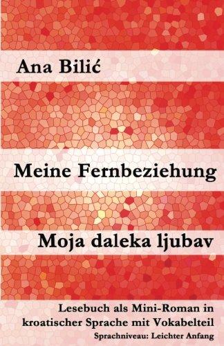 Meine Fernbeziehung / Moja daleka ljubav: Lesebuch als Mini-Roman in kroatischer Sprache mit Vokabelteil (Kroatisch leicht Mini-Romane)