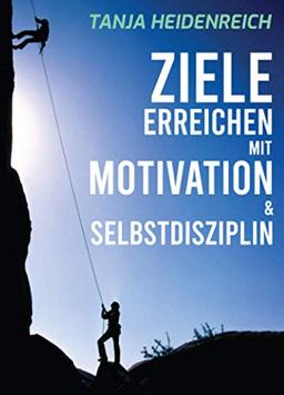 Ziele erreichen mit Motivation & Selbstdisziplin: Wie Sie Ihre Willenskraft stärken, Konzentration verbessern und produktiver arbeiten können (Business & Erfolg - Teil 2)