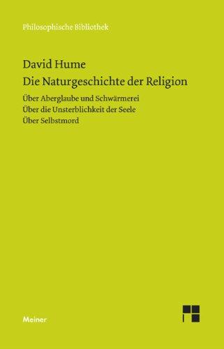 Die Naturgeschichte der Religion: Über Aberglaube und Schwärmerei. Über die Unsterblichkeit der Seele. Über Selbstmord