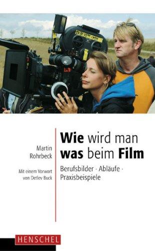 Wie wird man was beim Film: Berufsbilder, Abläufe, Praxisbeispiele, mit einem Vorwort von Detlev Buck