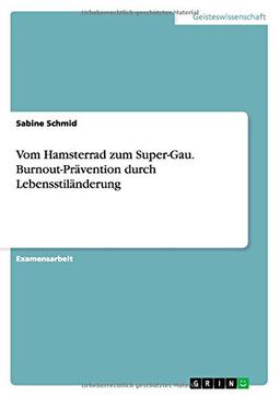 Vom Hamsterrad zum Super-Gau. Burnout-Prävention durch Lebensstiländerung