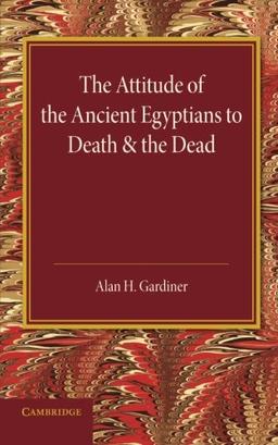 The Attitude of the Ancient Egyptians to Death and the Dead: The Frazer Lecture For 1935