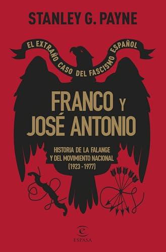 Franco y José Antonio. El extraño caso del fascismo español: Historia de la Falange y del Movimiento Nacional (1923-1977) (NO FICCIÓN)