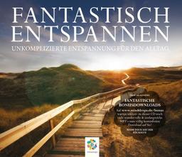 FANTASTISCH ENTSPANNEN: Autogenes Training - Progressive Muskelentspannung - Bodyscann - Suggestionen - Fantasiereisen - Unkomplizierte Entspannung ... - Unkomplizierte Entspannung fÃ1/4r den Alltag