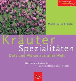 Kräuter-Spezialitäten - Duft und Würze aus aller Welt: Die besten Sorten für Garten, Balkon und Terrasse