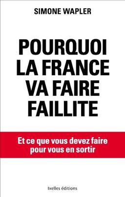 Pourquoi la France va faire faillite : et ce que vous devez faire pour vous en sortir