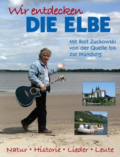 Wir entdecken die Elbe. Mit Rolf Zuckowski von der Quelle bis zur Mündung.: Natur, Historie, Lieder, Leute