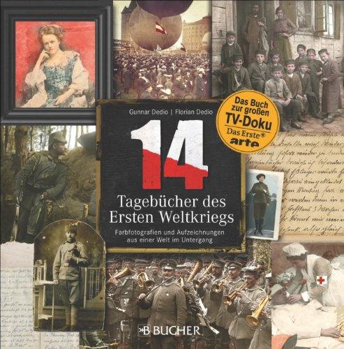 14 - Tagebücher des ersten Weltkriegs: Farbfotografien und Aufzeichnungen aus einer Welt im Untergang. Das Buch zur TV Doku Serie 14 - Tagebücher des ersten Weltkrieges auf arte, ARD und ORF